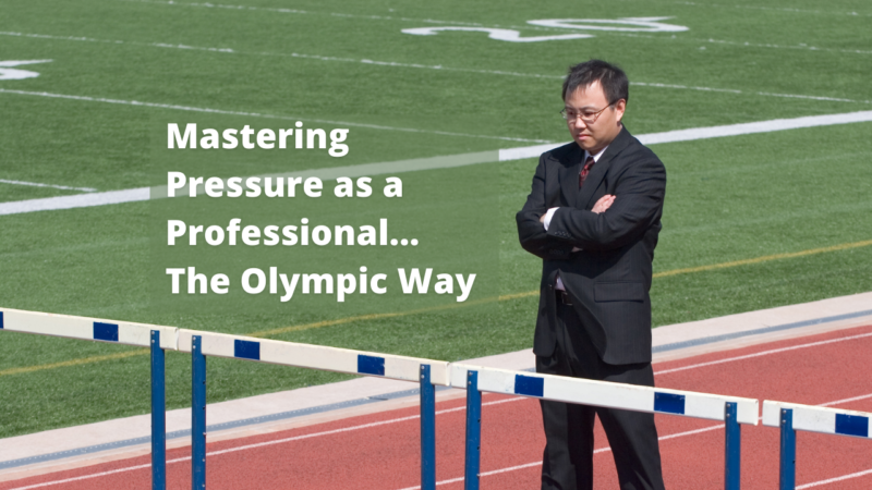 Mastering Pressure as a Professional...The Olympic Way