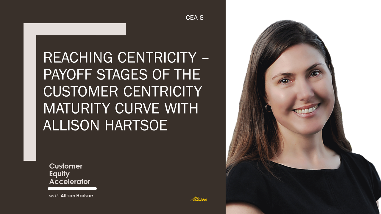 Ep. 6 | Reaching Customer Centricity – The Payoff Stage