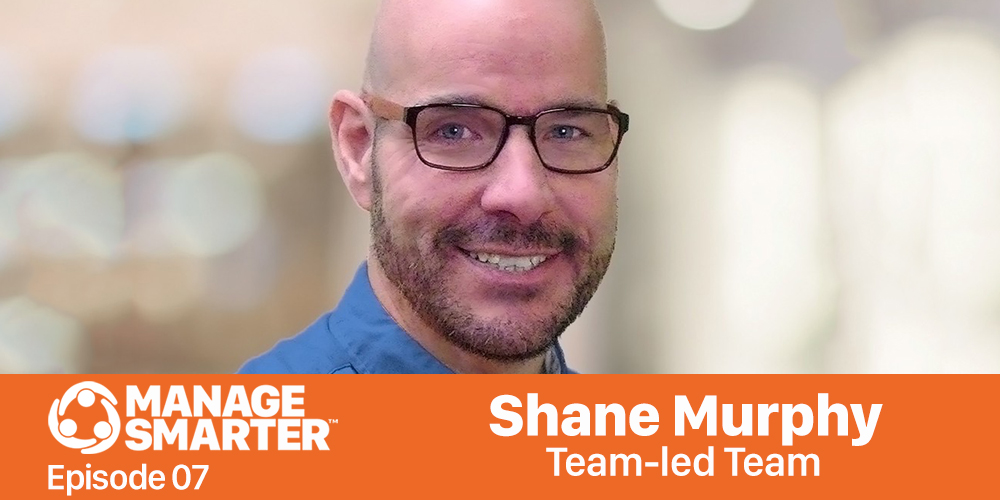 Manage Smarter 07 – Shane Murphy: The Team-led Team Concept