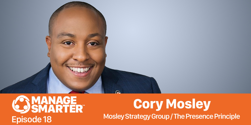 Manage Smarter 18 – Cory Mosley: Being Credible, Likable and Bankable