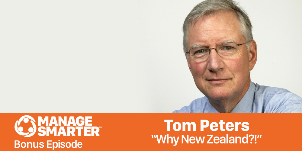 Manage Smarter Bonus Episode: Tom Peters: Why New Zealand?