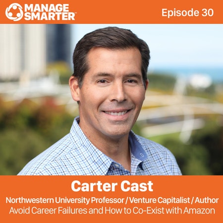 Manage Smarter 30 – Carter Cast: Avoiding Career Failures, Plus How to Compete with Amazon