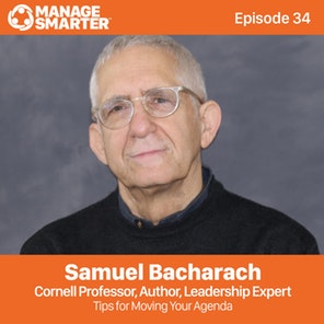 Manage Smarter 34 – Samuel Bacharach: Tips for Moving Your Agenda