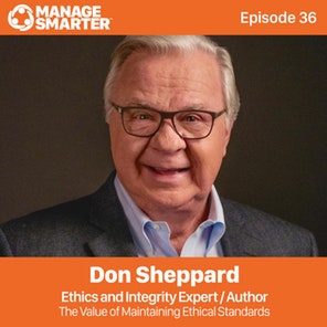 Manage Smarter 36 – Don Sheppard: Managing with Ethics and Integrity