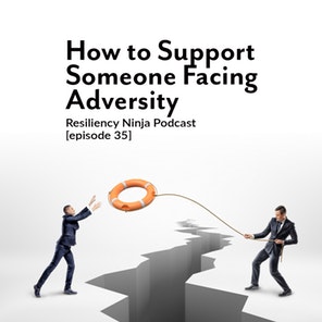 035: How to Support Someone Going through Adversity