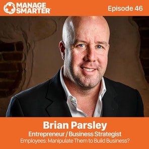 Mange Smarter 46 – Employees: Manipulate Them to Build Business?