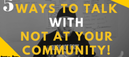 5 Ways To Talk WITH Your Community Not At Them!