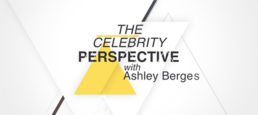 The Celebrity Perspective with Ashley Berges