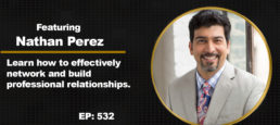 Redefining Networking and Relationship Building with Nathan Perez