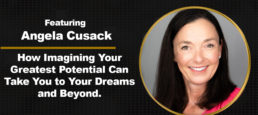 How Imagining Your  Greatest Potential Can Take You to Your Dreams  and Beyond with Angela Cusack