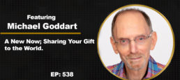 A New Now; Sharing Your Gift to the World with Michael Goddart