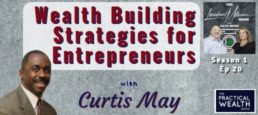 Wealth Building Strategies for Entrepreneurs with Curtis May S1-E20