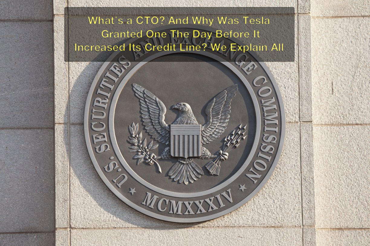 What’s a CTO? And Why Was Tesla Granted One The Day Before It Increased Its Credit Line? We Explain All